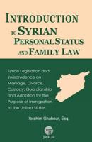 Introduction to Syrian Personal Status and Family Law: Syrian Legislation and Jurisprudence on Marriage, Divorce, Custody, Guardianship and Adoption for the Purpose of Immigration to the United States 1681090821 Book Cover