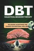 DIALECTICAL BEHAVIOR THERAPY (DBT): Balancing acceptance and change for emotional well being B0DZPJX9LV Book Cover