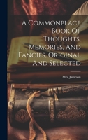 A Commonplace Book of Thoughts, Memories and Fancies: Original and Selected 1530977118 Book Cover