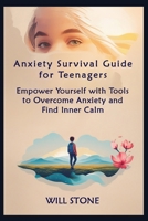 Anxiety Survival Guide for Teenagers: Empower Yourself with Tools to Overcome Anxiety and Find Inner Calm B0FJYRWGC6 Book Cover