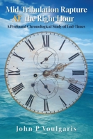 Mid-Tribulation Rapture AT the Right Hour: A Profound Chronological Study of End-Times B0F7CL3N62 Book Cover