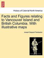 Facts and Figures relating to Vancouver Island and British Columbia. With illustrative maps 124144384X Book Cover
