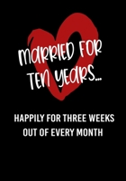 Married For Ten Years.... Happily For Three Weeks Out Of Every Month: Lined Journal Notebook For Married Couples 10th Anniversary B084DHDPXG Book Cover