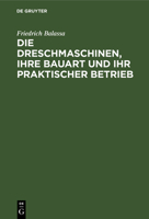 Die Dreschmaschinen, ihre Bauart und ihr praktischer Betrieb (German Edition) B00PBHYLXE Book Cover