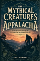The Mythical Creatures of Appalachia: The stories of 20 creatures that haunt Appalachian folklore B0H8GYM9PQ Book Cover