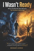 I Wasn't Ready: What Terrified Me Most Became My Greatest Advantage. B0H1Q63CVB Book Cover