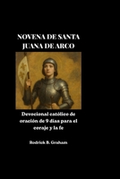 NOVENA DE SANTA JUANA DE ARCO: Devocional católico de oración de 9 días para el coraje y la fe (Spanish Edition) B0H2CWHS2X Book Cover