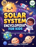 Solar System Encyclopedia for Kids: Planets, Space Facts and Cosmic Wonders for Ages 8-12: A Complete Kids Guide to Planets, Stars, Space Science and Cosmic Wonders for Ages 8-12 B0HDH3PV92 Book Cover
