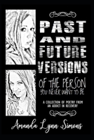 Past and Future Versions of the Person You Never Want To Be: : A Collection of Poetry from an Addict in Recovery 1520213689 Book Cover