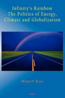 Infinity's Rainbow: The Politics of Energy, Climate and Globalization (HC) 0875865097 Book Cover