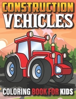 Construction Vehicles Coloring Book For Kids: The Ultimate Construction Coloring Book Filled With 40+ Designs of Big Trucks Cranes Tractors Diggers For Teens Kids Ages 4-8 B096TL6SPD Book Cover