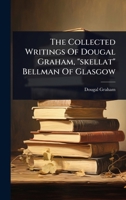 The Collected Writings Of Dougal Graham, "skellat" Bellman Of Glasgow 1024862933 Book Cover