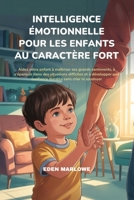 INTELLIGENCE ÉMOTIONNELLE POUR LES ENFANTS AU CARACTÈRE FORT: Aidez votre enfant à maîtriser ses grands sentiments, à s'épanouir dans des situations difficiles et à développer une confiance durable B0FWMKDHWL Book Cover