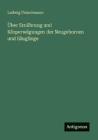 Über Ernährung und Körperwägungen der Neugebornen und Säuglinge (German Edition) 3386351387 Book Cover