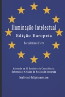 Iluminação Intelectual: Edição Europeia: Ativando os 15 Sentidos da Consciência, Soberania e Criação de Realidade Integrada (Intellectual Enlightenment Book Series) (Portuguese Edition) B0FF368PVF Book Cover