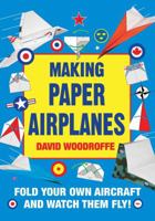 Making Paper Airplanes: Fold Your Own Aircraft and Watch Them Fly! 1510728643 Book Cover