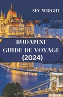 Budapest Guide de voyage (2024): Le guide indispensable pour une aventure inoubliable à Budapest (French Edition) B0CTFR6QX4 Book Cover