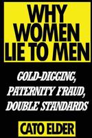 Why Women Lie to Men: Gold-Digging, Paternity Fraud, Double Standards 1543113753 Book Cover
