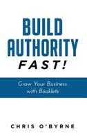 Build Authority Fast!: Grow Your Business with Booklets 1641840447 Book Cover