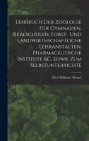 Lehrbuch Der Zoologie Für Gymnasien, Realschulen, Forst- Und Landwirthschaftliche Lehranstalten, Pharmaceutische Institute &c. Sowie Zum Selbstunterrichte 1019015152 Book Cover
