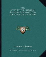 The Story of the Christian Religion Enacted by the Sun and Stars Every Year 1425322646 Book Cover