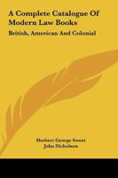 A Complete Catalogue Of Modern Law Books, British, American And Colonial... 1144743362 Book Cover