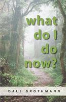 What Do I Do Now?: A Taoist approaches the worst news - A Cancer Diagnosis 1453605312 Book Cover