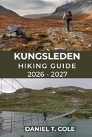 KUNGSLEDEN HIKING GUIDE 2026 - 2027: A Complete Guide to Sweden’s Iconic Long-Distance Trail Through Arctic Mountains and Tundra (The Ultimate Hiking Destinations Series) B0GFSVKHSD Book Cover