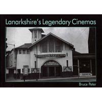 Lanarkshire's Legendary Cinemas 1840330686 Book Cover