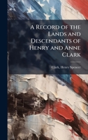 A Record of the Lands and Descendants of Henry and Anne Clark 1024139727 Book Cover