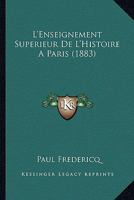 L'enseignement Supérieur De L'histoire À Paris: Notes Et Impressions De Voyage 1166698882 Book Cover