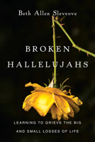 Broken Hallelujahs: Learning to Grieve the Big and Small Losses of Life 083084323X Book Cover
