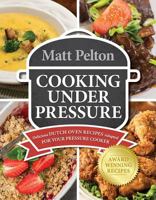 Cooking Under Pressure: Dutch Oven Delicious Recipes in Minutes *Award-Winning Recipes Adapted for Your Pressure Cooker 1462121888 Book Cover