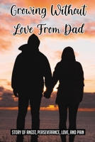 Growing Without Love From Dad: Story Of Angst, Perseverance, Love, And Pain: The Journeys Of Two Girls B096M1LBFB Book Cover