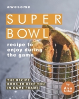 Awesome Superbowl Recipe to Enjoy During the Game: The Recipe Book to Keep You in Game Frame B08HQ234ZR Book Cover