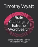Brain Challenging Extreme Word Search: Large Print Word Search Puzzles For All Ages 1790849691 Book Cover