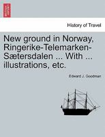 New ground in Norway, Ringerike-Telemarken-Sætersdalen ... With ... illustrations, etc. 1240914946 Book Cover