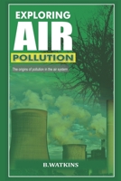 EXPLORING AIR POLLUTION: The origins of pollution in the air system B0BFV9BQZ6 Book Cover