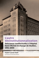 L'autre désinstitutionnalisation: Déficience intellectuelle à l'hôpital Saint-Michel-Archange de Québec, 1951-2000 (French Edition) B0DX26LBX2 Book Cover