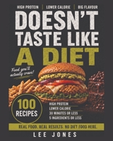 DOESN'T TASTE LIKE A DIET: 100 High Protein, Lower Calorie Recipes That Actually Taste Good B0HFF7DCSH Book Cover