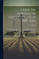 Ueber die agrarische Gesetzgebung in Preussen: Besonders in Rücksicht auf die Ausführung derselben durch die General-Kommissionen und deren Oekonomie- 1021735116 Book Cover