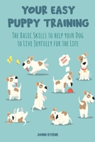 Your Easy Puppy Training: The Basic Skills to help your Dog to Live Joyfully for the Life B0BNNVSZ2J Book Cover