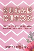 SUGAR DETOX: Proven step-by-step formula with Daily Nutrition Logbook B08QBQKYBC Book Cover