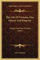 The Life Of Victoria, Our Queen And Empress: Simply Told For Children (1897) 1165755521 Book Cover