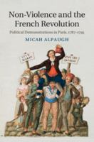 Non-Violence and the French Revolution: Political Demonstrations in Paris, 1787-1795 110708279X Book Cover