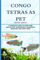 CONGO TETRAS AS PET: A COMPLETE GUIDE TO THEIR CARE, HEALTH, DIET, MANAGEMENT, OWNERSHIP, BEHAVIOR, AND MANY MORE B0F3F8BXC6 Book Cover