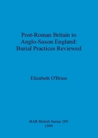 Post-Roman Britain to Anglo-Saxon England: Burial Practices Reviewed 1841711187 Book Cover
