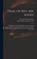 Trial of Rev. Mr. Avery: A Full Report of the Trial of Ephraim K. Avery, Charged with the Murder of Sarah Maria Cornell : Before the Supreme Court of ... Term in Newport, Held in May, 1833 ... 1018478140 Book Cover