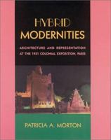 Hybrid Modernities: Architecture and Representation at the 1931 Colonial Exposition, Paris 0262133628 Book Cover