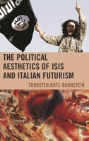 The Political Aesthetics of ISIS and Italian Futurism 1498564364 Book Cover
